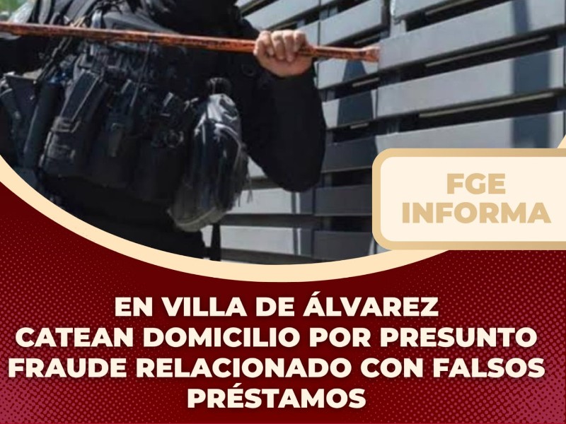 Catean domicilio por presunto fraude relacionado con falsos préstamos