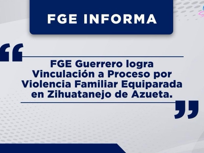 FGE vincula a proceso por violencia familiar equiparada en Zihuatanejo