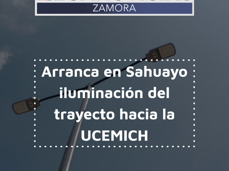 Inician en Sahuayo iluminación del trayecto hacia la UCEMICH